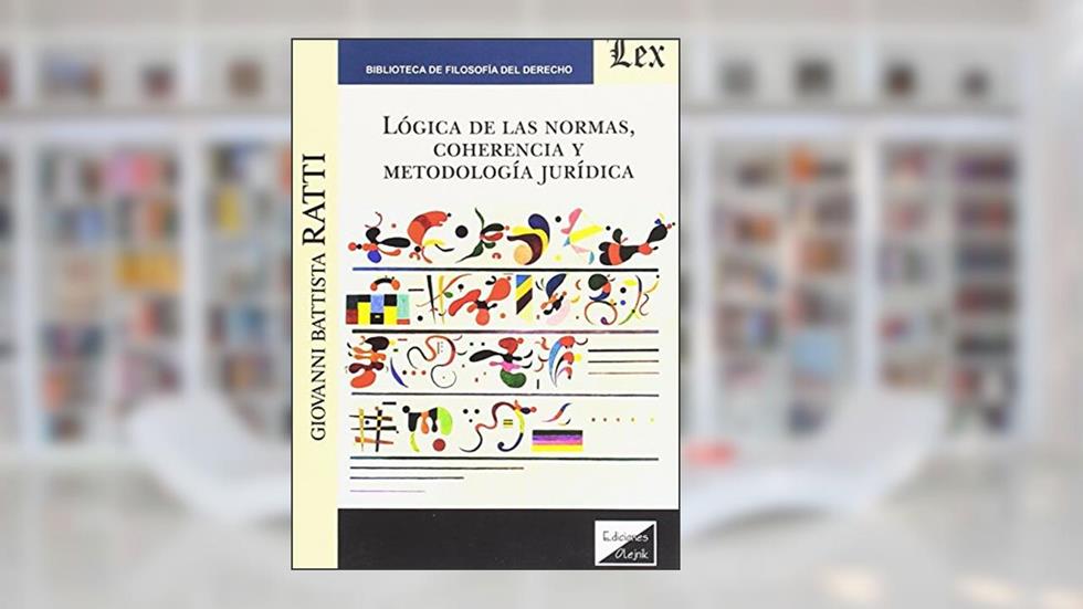 Lógica de las Normas, Coherencia y Metodología Jurídica, do autor Giovanni Battista Ratti
