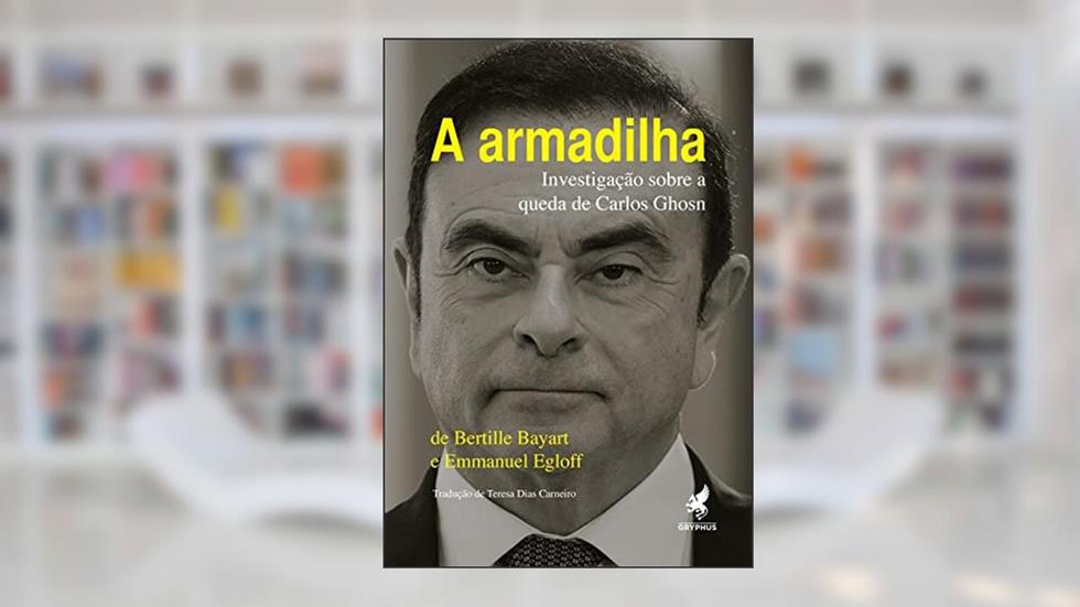 A Armadilha: Investigação sobre a queda de Carlos Ghosn, do autor Bertille Bayard; Emmanuel Egloff