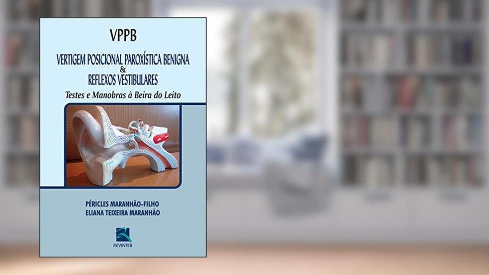 Vertigem posicional paroxística benigna & reflexos vestibulares: Testes e manobras à beira do leito, do autor Péricles Maranhão-Filho; Eliana Teixeira Maranhão