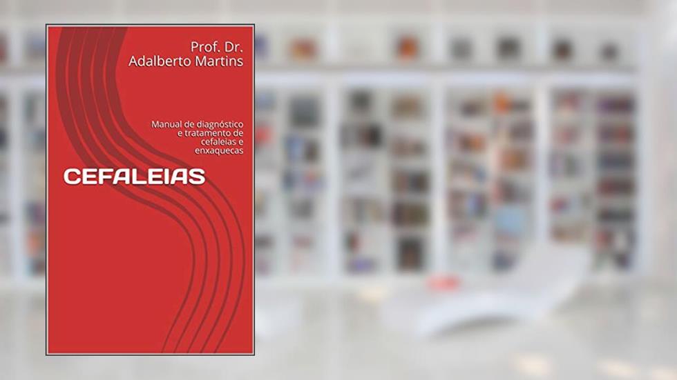 CEFALEIAS: Manual de diagnóstico e tratamento de cefaleias e enxaquecas, do autor Prof. Dr. Adalberto Martins