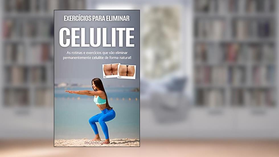 CELULITE: As rotinas e exercícios que vão ajudar a eliminar permanentemente a celulite de forma natural, para que tenha uma pele lisa e um corpo definido, do autor Cláudia Brás
