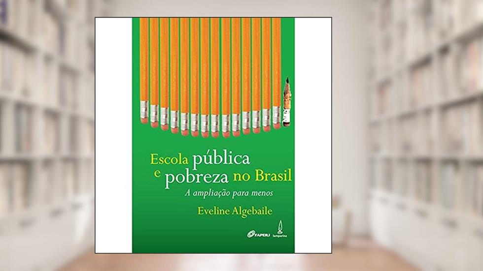 Escola pública e pobreza no Brasil: A ampliação para menos, do autor Eveline Algebaile
