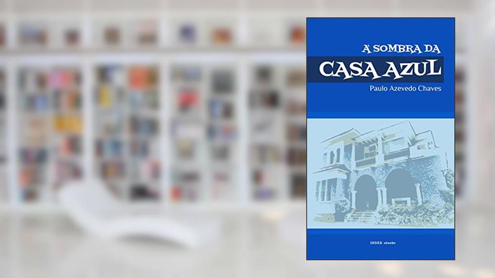 À Sombra da Casa Azul: Breve Itinerário de Vida, do autor Paulo Azevedo Chaves