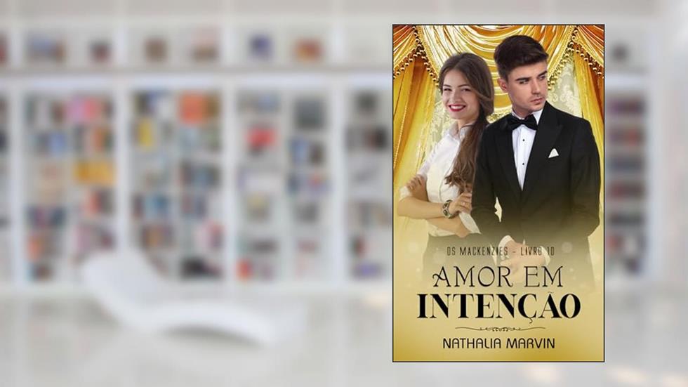 Amor em Intenção: Os Mackenzies Livro 10 (Os Mackenzies - Segunda Geração 6), do autor Nathalia Marvin