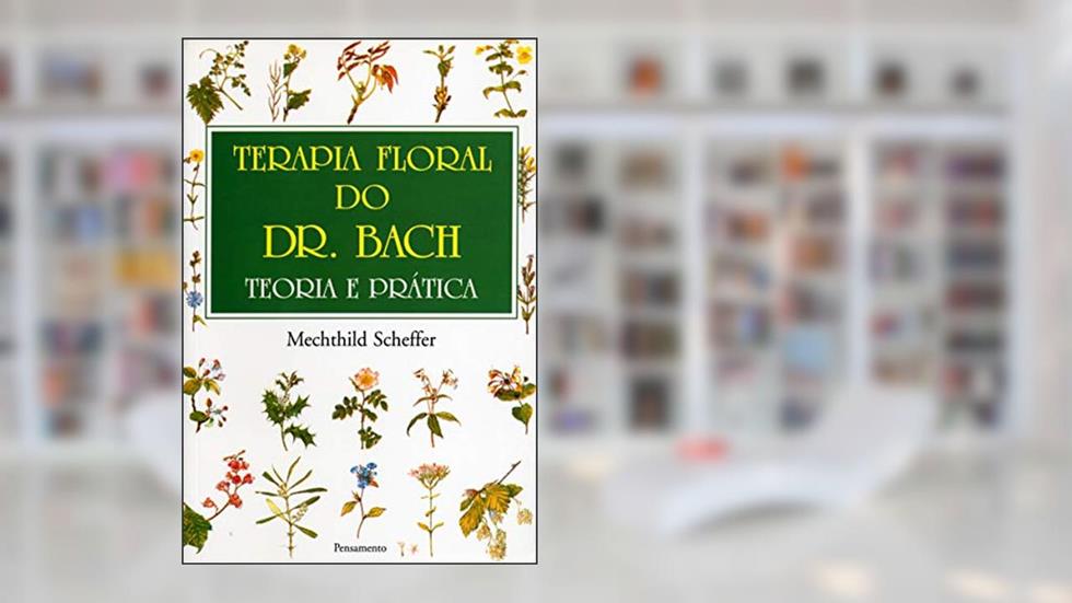 Terapia Floral do dr. Bach: Teoria e Prática, do autor Mechthild Scheffer