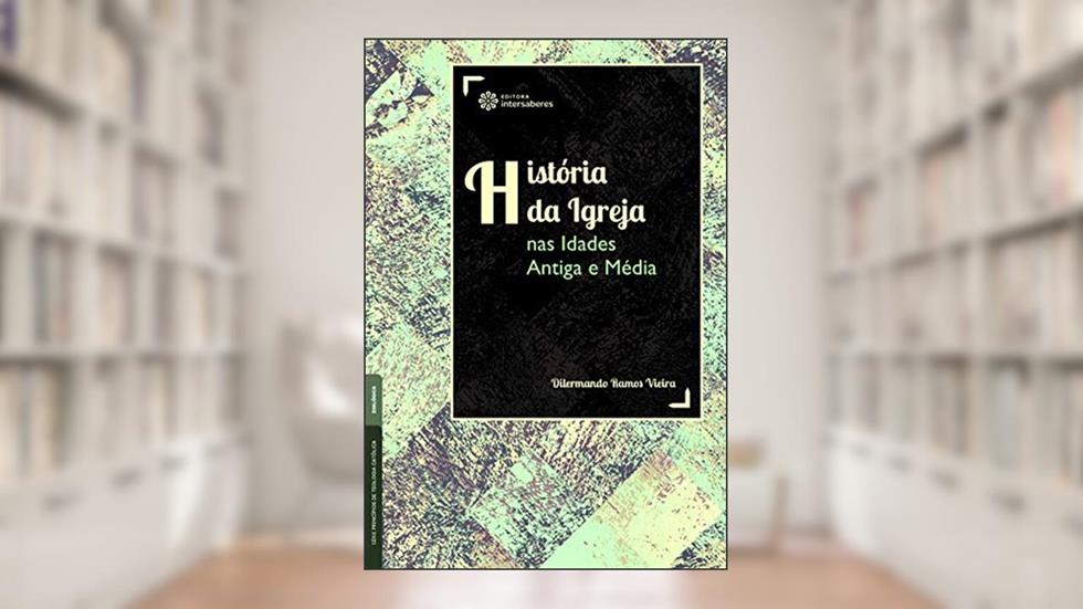 História da Igreja nas Idades Antiga e Média, do autor Dilermando Ramos Vieira