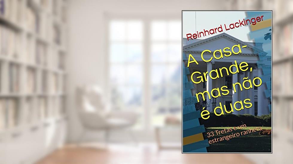 A Casa-Grande, mas não é duas: 33 Tretas e um estrangeiro ranheta, do autor Reinhard Lackinger