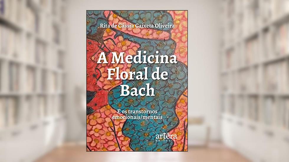 A medicina floral de bach e os transtornos emocionais / mentais, do autor Rita de Cássia Caixeta Oliveira