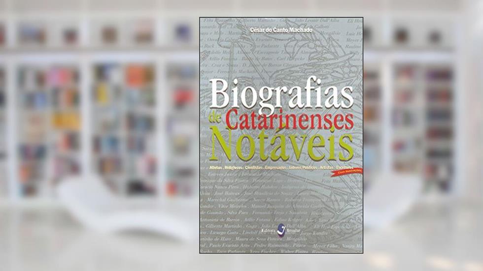 Biografias de Catarinenses Notáveis, do autor César Do Canto Machado