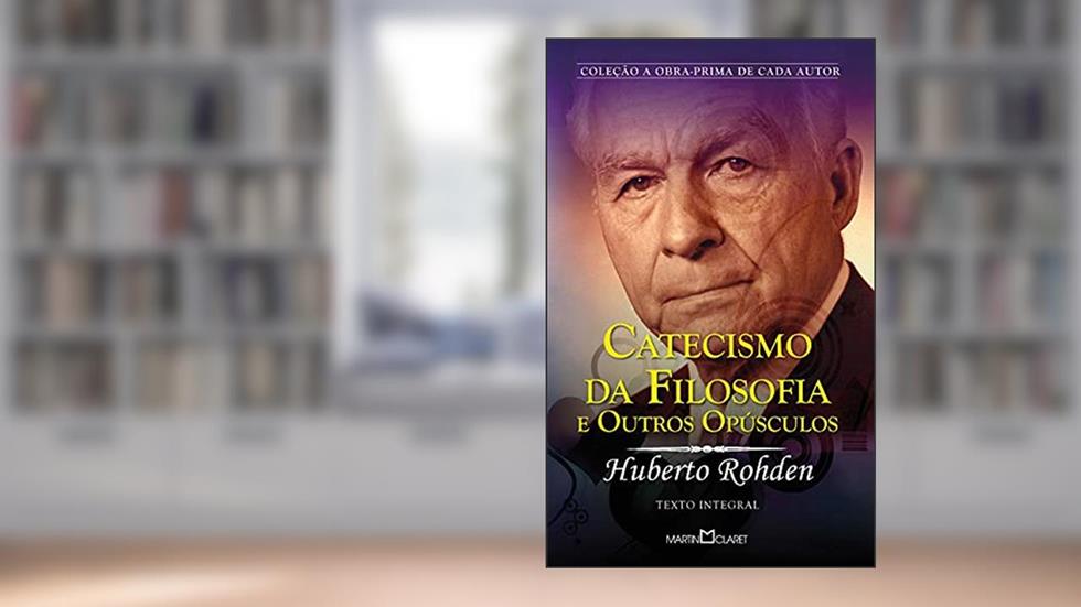 Catecismo da Filosofia e Outros Opúsculos: 299, do autor Huberto Rohden