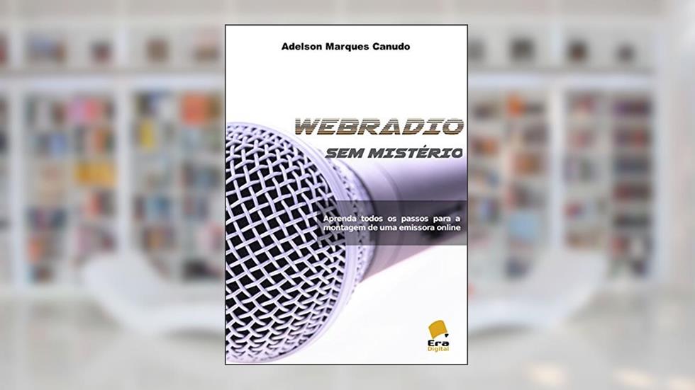Webradio sem Misterio: Aprenda todos os passos para a montagem de uma emissora online, do autor Adelson Marques Canudo
