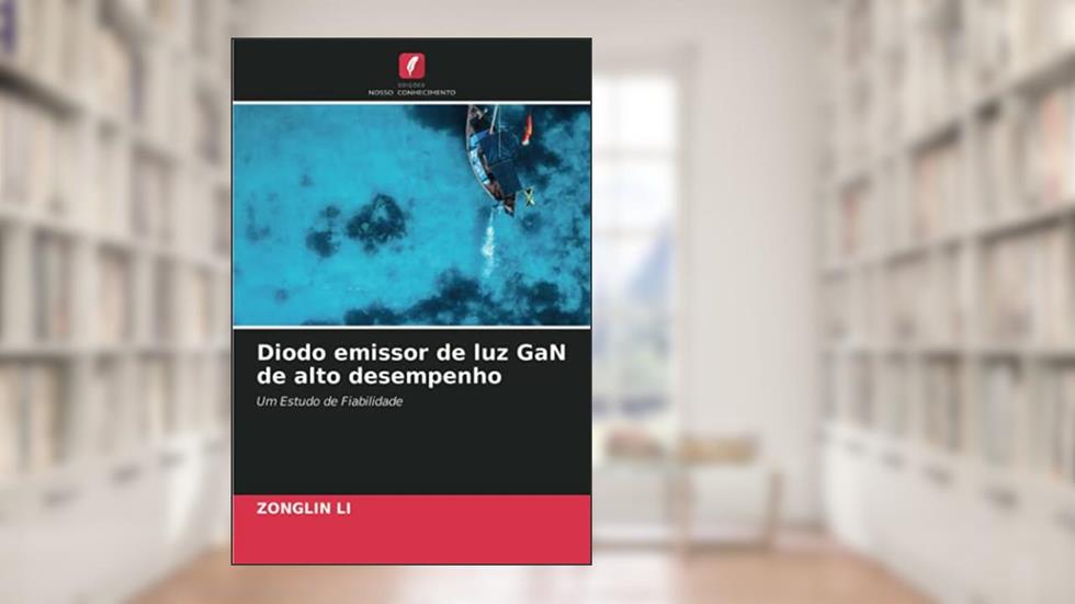 Diodo emissor de luz GaN de alto desempenho: Um Estudo de Fiabilidade, do autor Zonglin Li