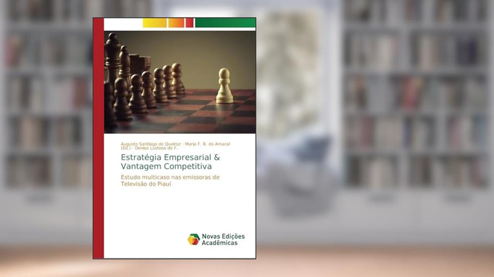 Estratégia Empresarial & Vantagem Competitiva: Estudo multicaso nas emissoras de Televisão do Piauí, do autor Augusto Santiago de Queiroz; Denise Lustosa de F.