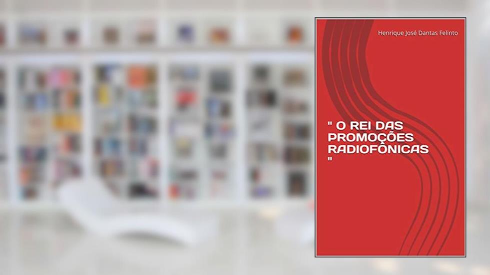 " O REI DAS PROMOÇÕES RADIOFÔNICAS ", do autor Henrique José Dantas Felinto