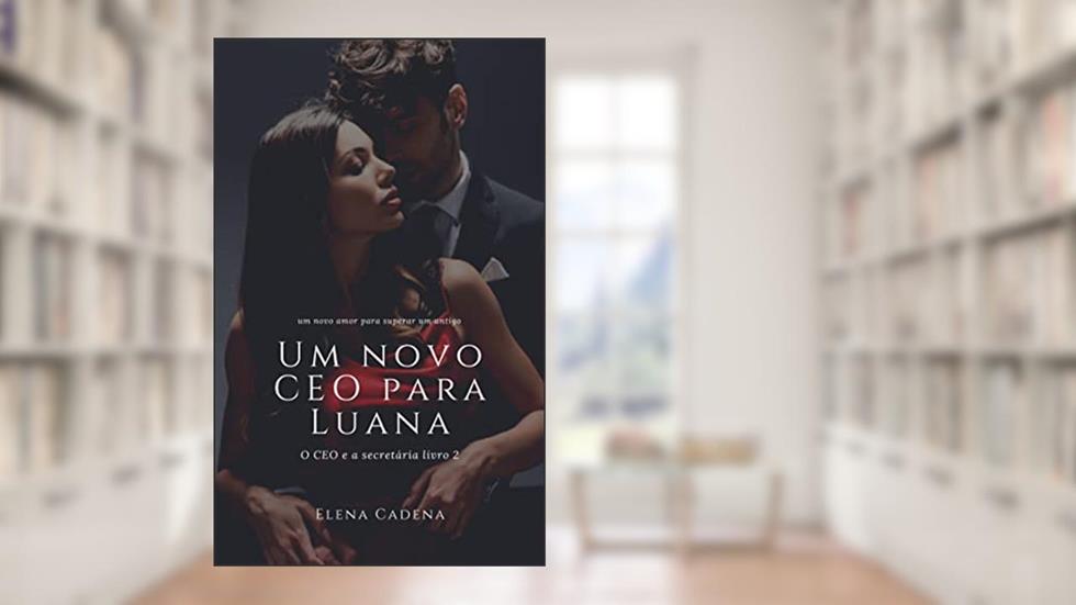 O CEO E A SECRETÁRIA LIVRO 2: Um novo CEO para Luana, do autor Elena Cadena