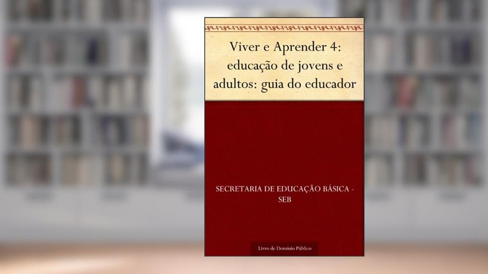 Viver e Aprender 4: educação de jovens e adultos: guia do educador, do autor Secretaria de Educação Básica - SEB