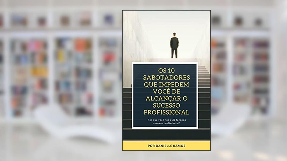 Os 10 sabotadores que impedem você de alcançar o Sucesso Profissional: Por que você não está fazendo Sucesso? (Eu, Engenheiro Civil), do autor Danielle Ramos