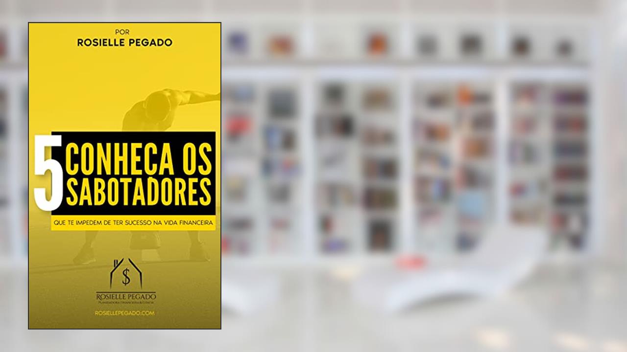 Você conhece os 5 sabotadores que te impedem de ter sucesso na sua vida financeira (Mães Protagonistas de suas Finanças Livro 3), do autor Rosielle Pegado