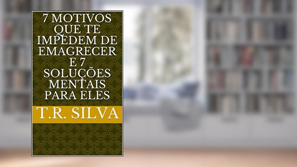 7 motivos que te impedem de Emagrecer e 7 soluções mentais para eles, do autor t.r. Silva