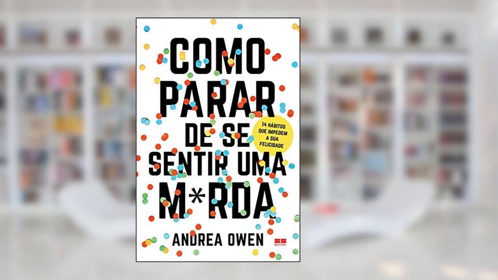 Como parar de se sentir uma m*rda: 14 hábitos que impedem sua felicidade, do autor Andrea Owen