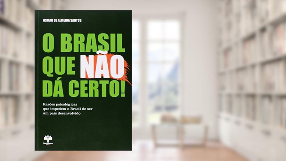 O Brasil que não Dá Certo! Razões Psicológicas que Impedem o Brasil de Ser Um País Desenvolvido, do autor Osmar de Almeida Santos