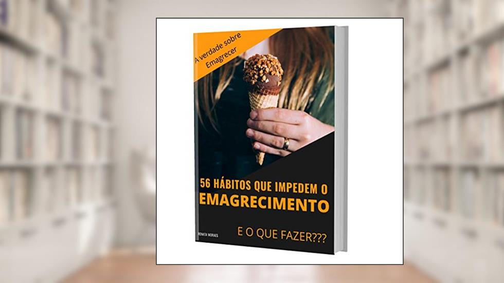 56 Hábitos que Impedem o Emagrecimento e o que Fazer, do autor Renata Moraes