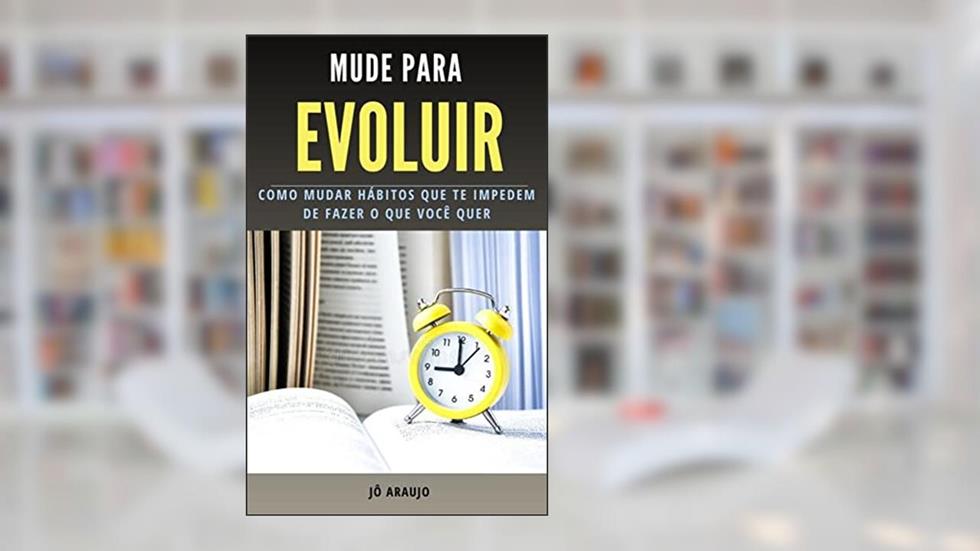 MUDE PARA EVOLUIR: Como mudar hábitos que te impedem de fazer o que você quer, do autor Jossolange Sousa