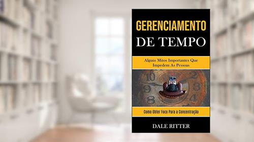 Capa de Gerenciamento de tempo: Alguns mitos importantes que impedem as pessoas (Como obter foco para a concentração), do autor Dale Ritter