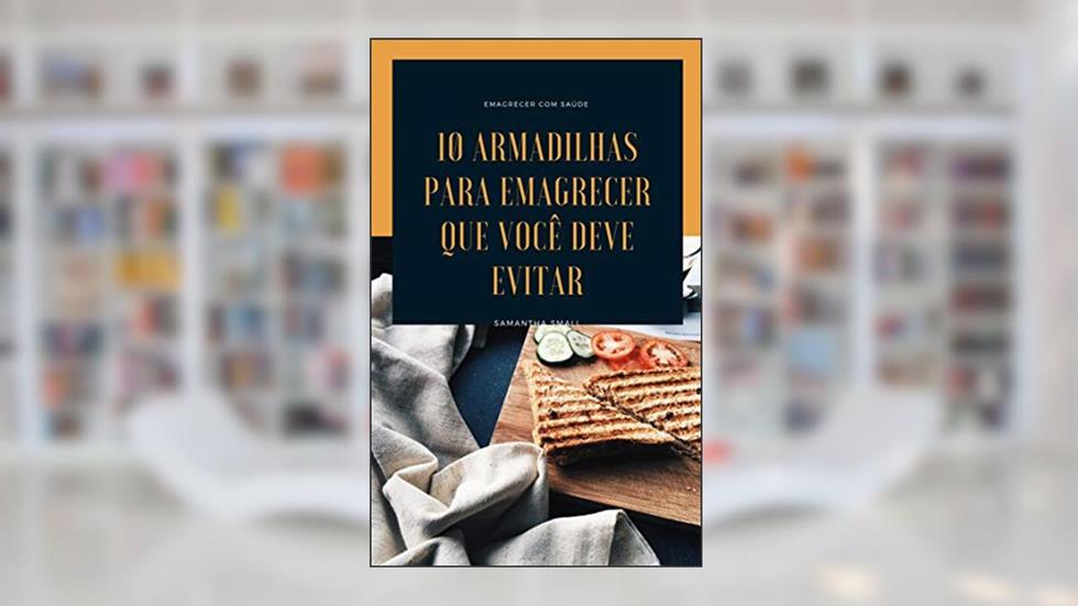 10 Armadilhas Para Emagrecer Que Você Deve Evitar: Simplesmente Magra - Lutando para perder peso e não sabe por quê?, do autor Samantha Small