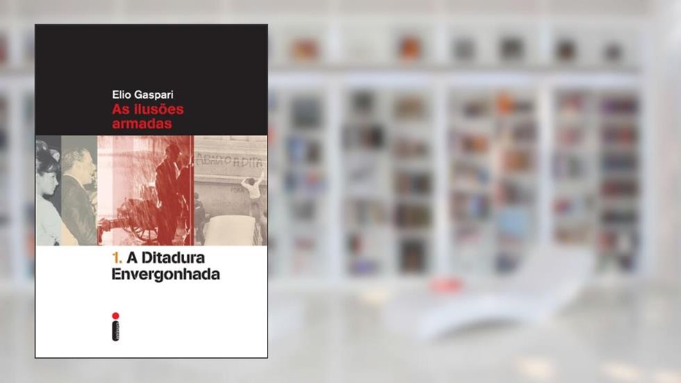 A ditadura envergonhada: As ilusões armadas (Coleção Ditadura Livro 1), do autor Elio Gaspari