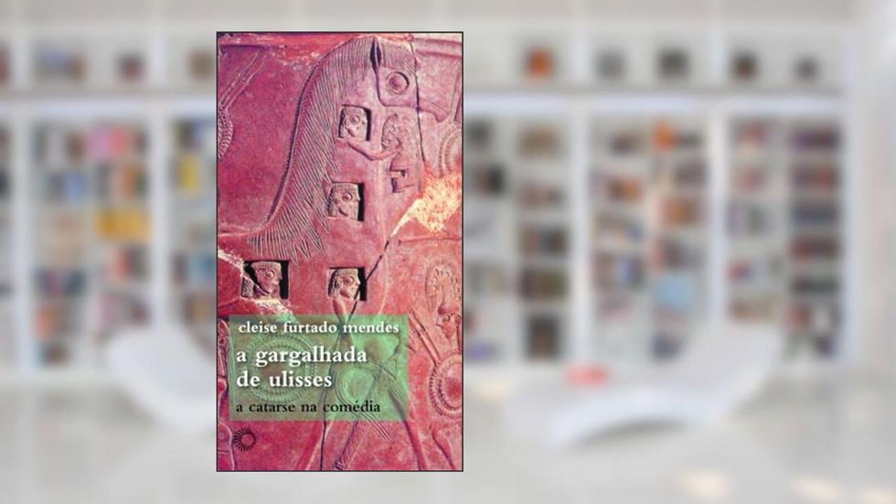 A gargalhada de Ulisses: a catarse na comédia, do autor Cleise Furtado Mendes