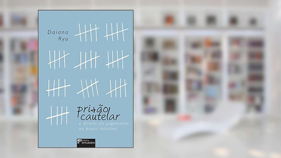 Prisão Cautelar e Direito ao Julgamento no Prazo Razoável, do autor Daiana Ryu