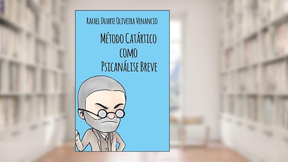 Método Catártico como Psicanálise Breve, do autor Rafael Duarte Oliveira Venancio