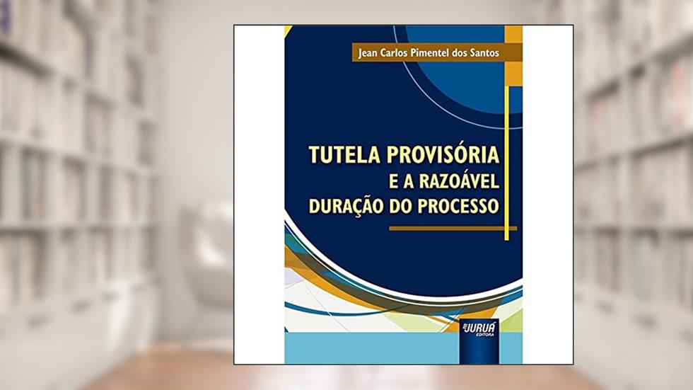 Tutela Provisória e a Razoável Duração do Processo, do autor Jean Carlos Pimentel dos Santos