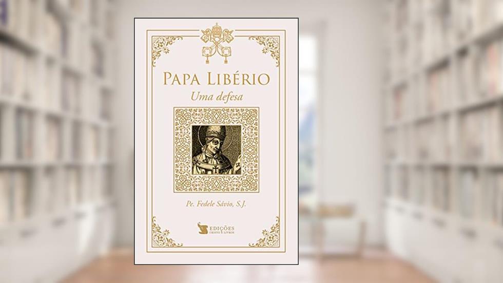 Papa Libério - Uma defesa, do autor Pe. Fedele Sávio