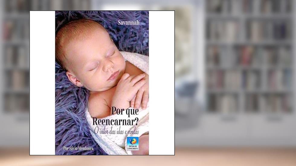 Por que Reencarnar?: O Valor das Idas e Vindas, do autor Sávio Mendonça