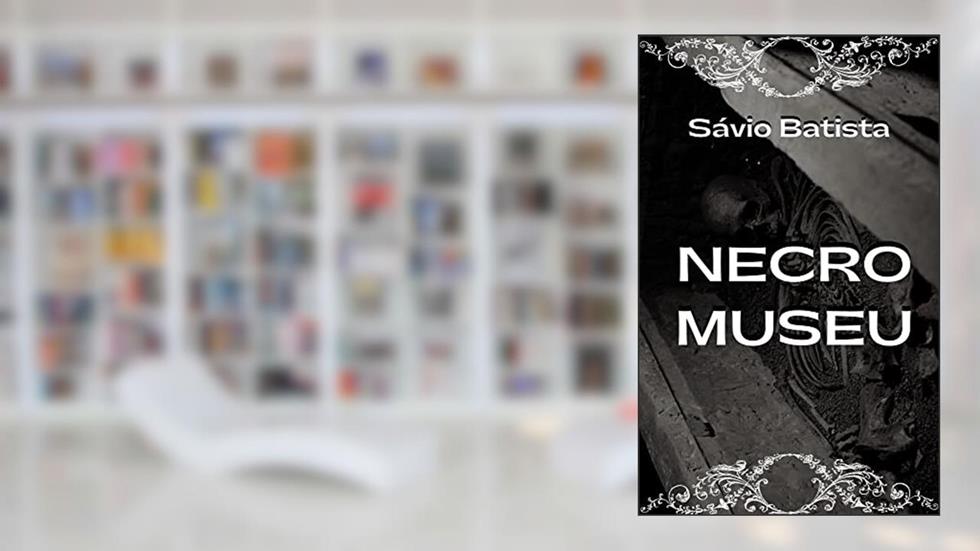 Necromuseu: O museu dos mortos, do autor Sávio Batista