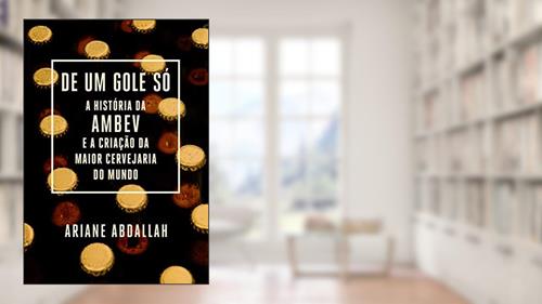 Capa de De um gole só: A história da Ambev e a criação da maior cervejaria do mundo, do autor Ariane Abdallah