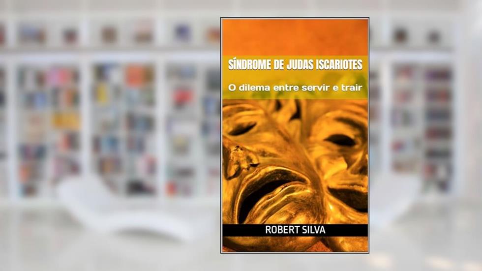 Síndrome de Judas Iscariotes: O dilema entre servir e trair, do autor Robert Silva; Robert de Souza