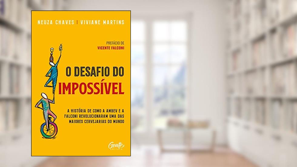 O desafio do impossível: A história de como a Ambev e a Falconi revolucionaram uma das maiores cervejarias do mundo, do autor Neuza Chaves; Viviane Martins