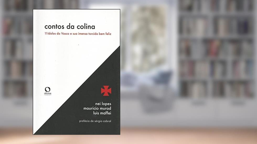 Contos da colina: 11 ídolos do Vasco e sua imensa torcida bem feliz, do autor Nei Lopes; Mauricio Murad; Luis Maffei