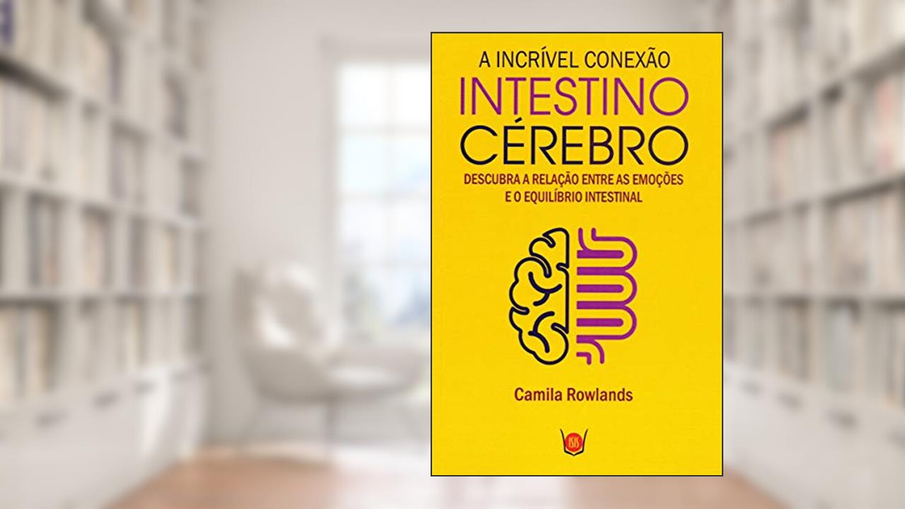 A Incrível Conexão Intestino Cérebro. Descubra a Relação Entre as Emoções e o Equilíbrio Intestinal, do autor Camila Rowlands