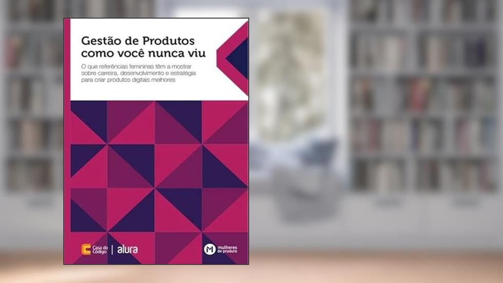 GESTÃO DE PRODUTOS COMO VOCÊ NUNCA VIU - O QUE REFERÊNCIAS FEMININAS TÊM A MOSTRAR SOBRE CARREIRA,, do autor MULHERES DE PRODUTOS