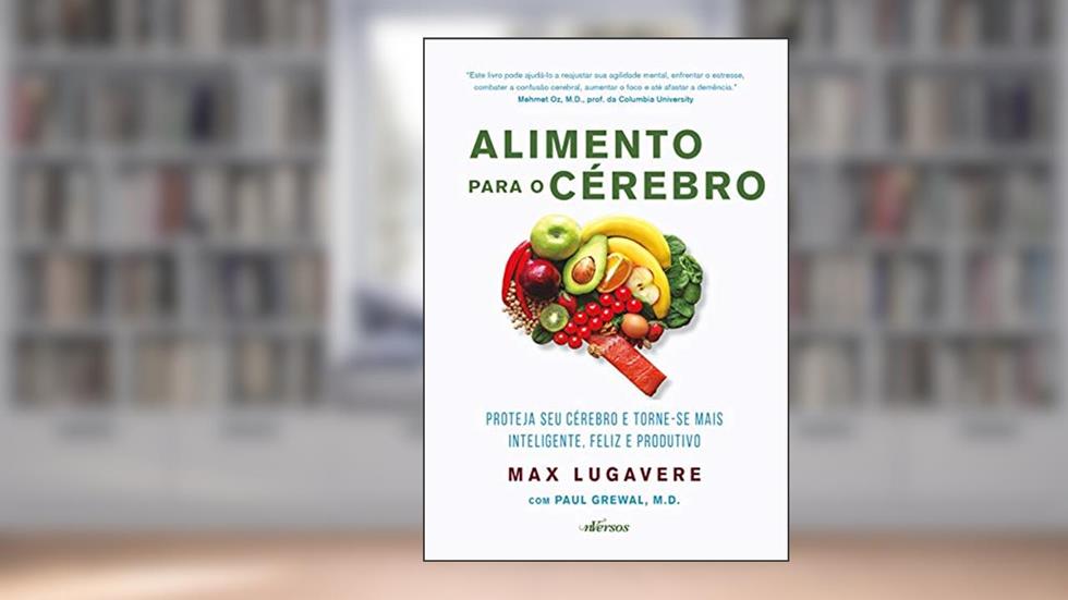 Alimento para o cérebro: Proteja seu cérebro e torne-se mais inteligente, feliz e produtivo, do autor Max Lugavere; Paul Grewal