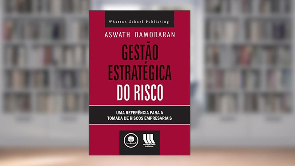 Gestão Estratégica do Risco: Uma Referência para a Tomada de Riscos Empresariais, do autor Aswath Damodaran