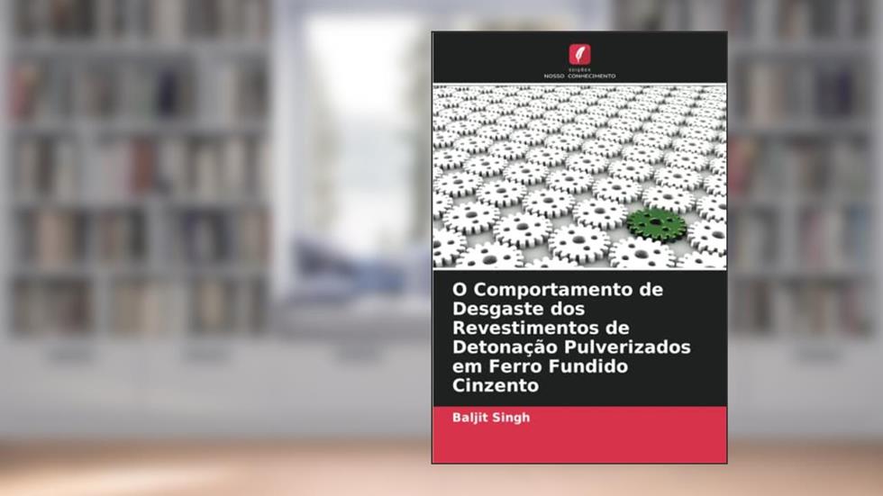 O Comportamento de Desgaste dos Revestimentos de Detonação Pulverizados em Ferro Fundido Cinzento, do autor Baljit Singh