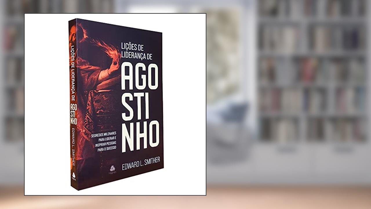 Lições de liderança de Agostinho: Segredos milenares para liderar e inspirar pessoas para o sucesso, do autor Edward Smither