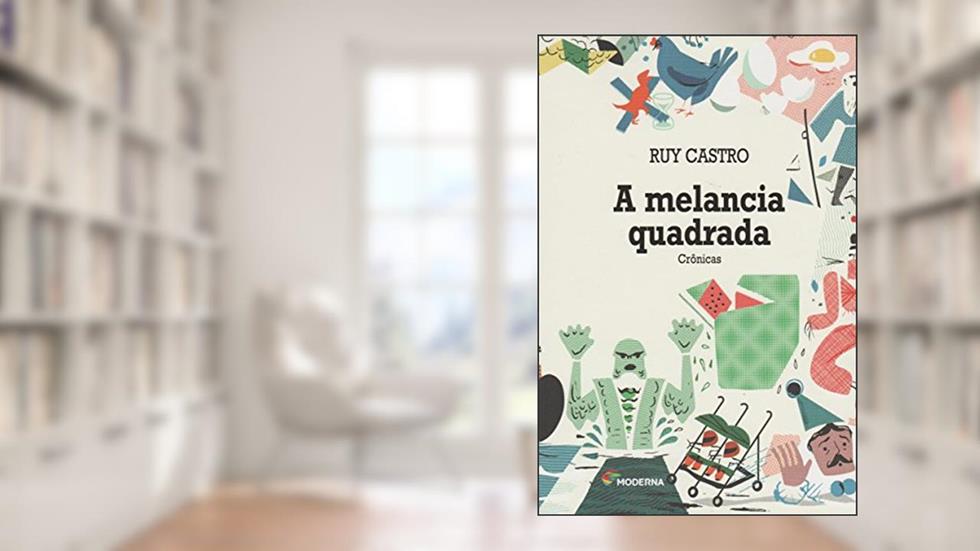 A melancia quadrada: Crônicas, do autor Ruy Castro