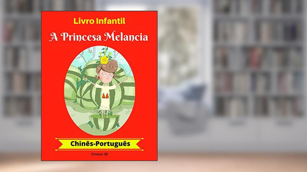 Livro Infantil: A Princesa Melancia (Chinês-Português) (Chinês-Português Livro Infantil Bilíngue 1), do autor XY Crianças