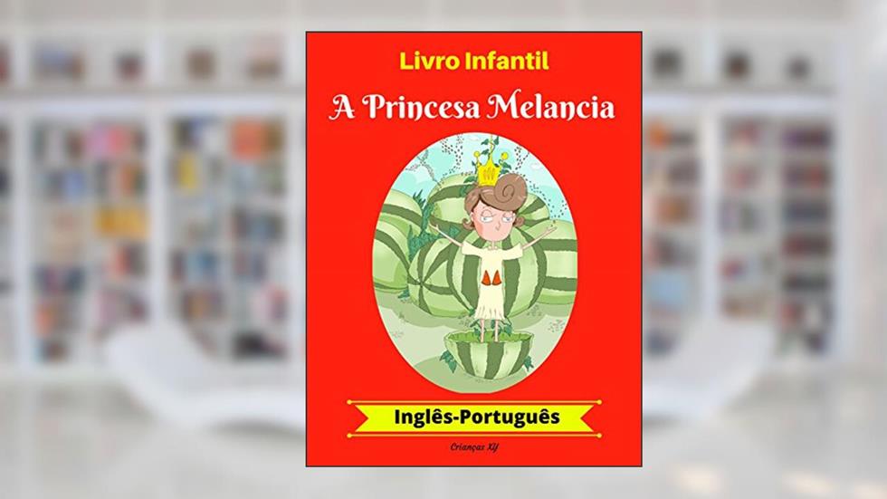 Livro Infantil: A Princesa Melancia (Inglês-Português) (Inglês-Português Livro Infantil Bilíngue 1), do autor XY Crianças